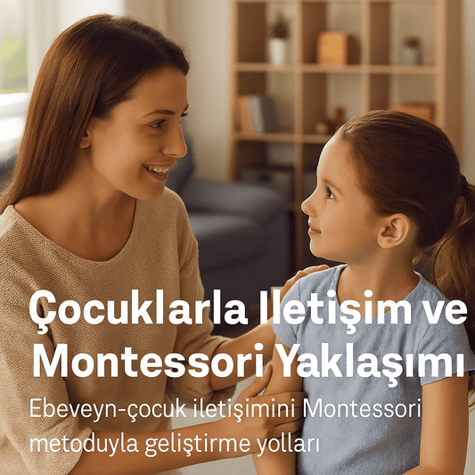 Montessori Yaklaşımıyla Ebeveyn-Çocuk İletişimi Nasıl Güçlenir? - Antiola